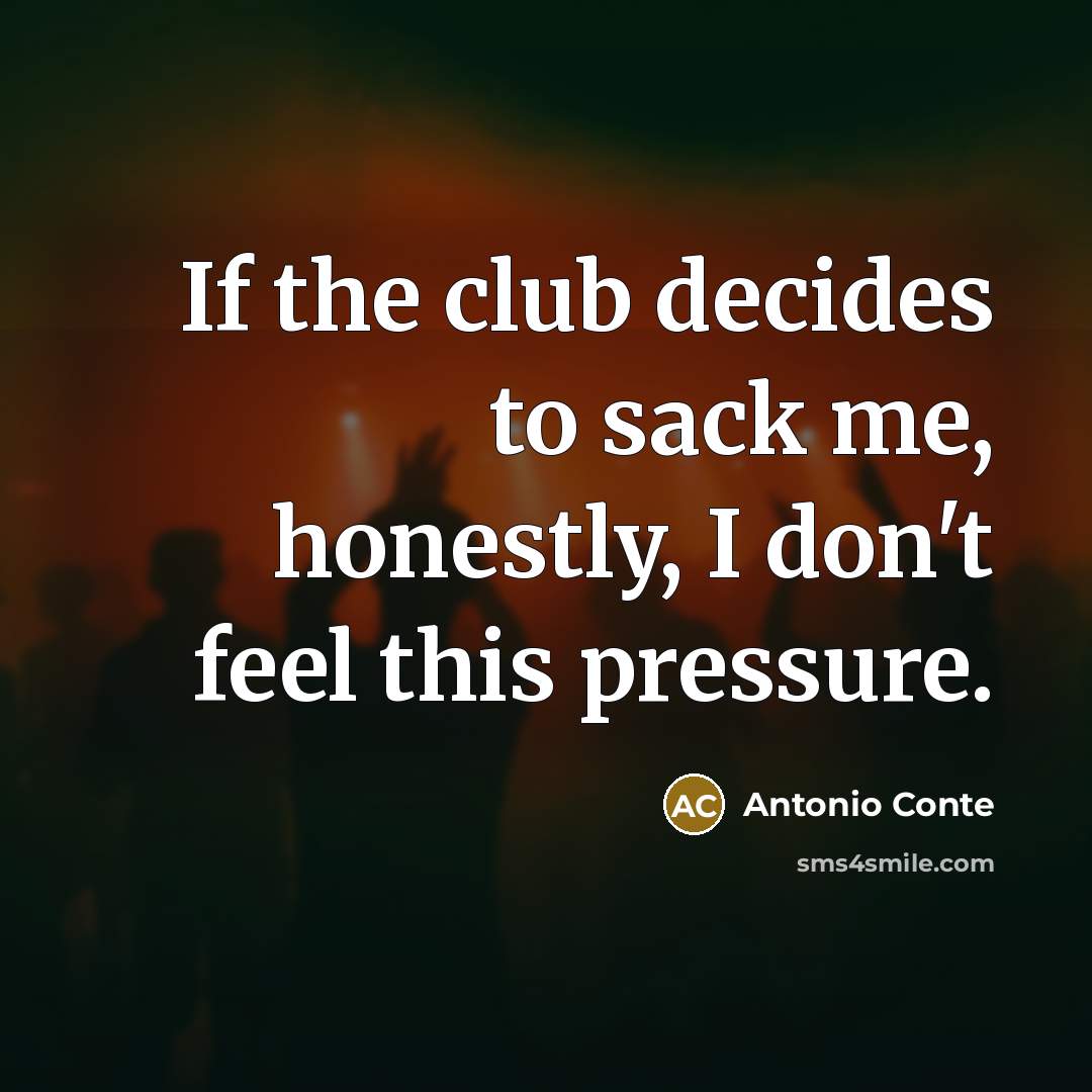 “If the club decides to sack me, honestly, I don't…” quote by Antonio Conte