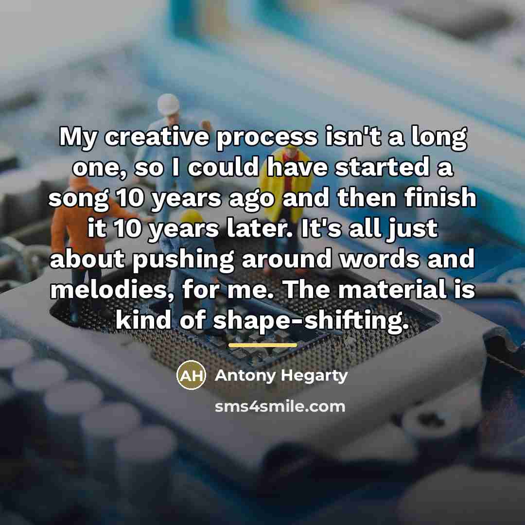“My creative process isn't a long one, so I could…” quote by Antony Hegarty