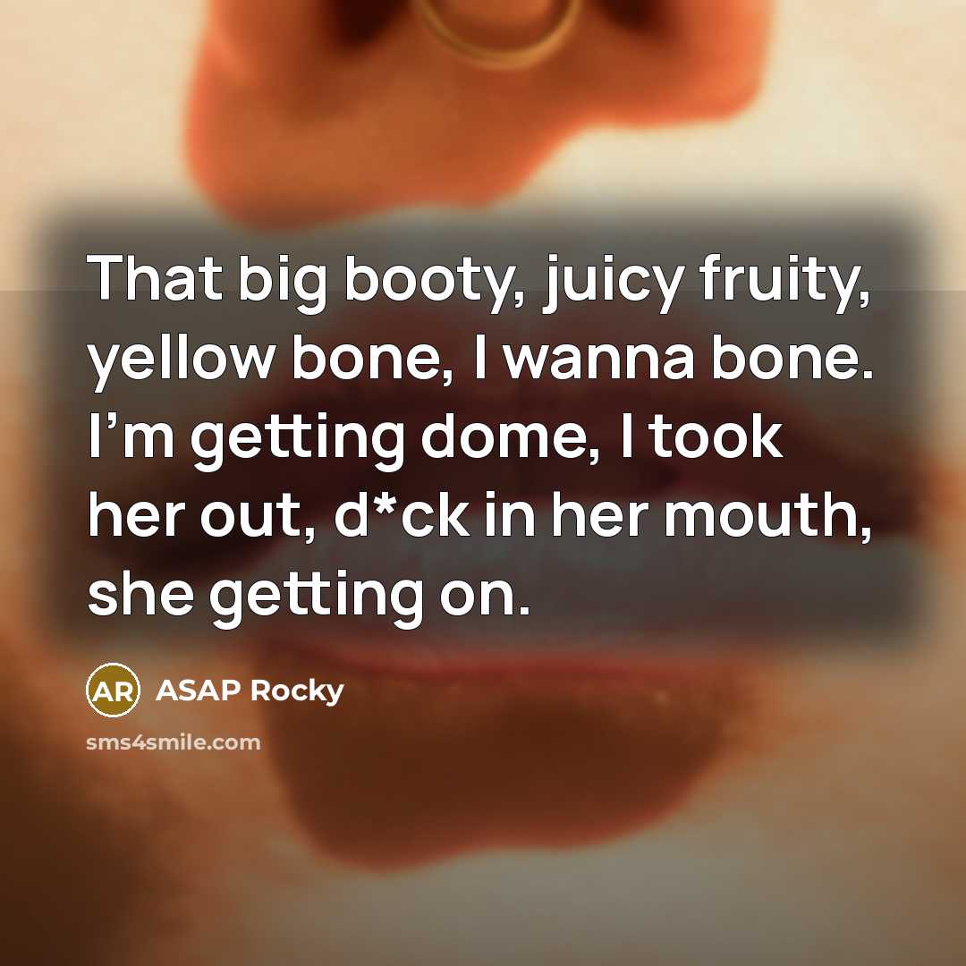 “That big booty, juicy fruity, yellow bone, I wanna bone. I'm getting dome, I took her out, d*ck in her mouth, she getting on.” quote by Asap Rocky
