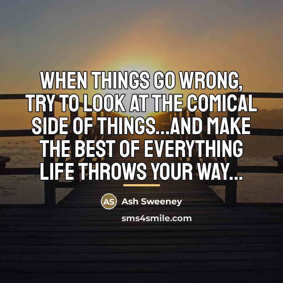 “When things go wrong, try to look at the comical…” quote by Ash Sweeney