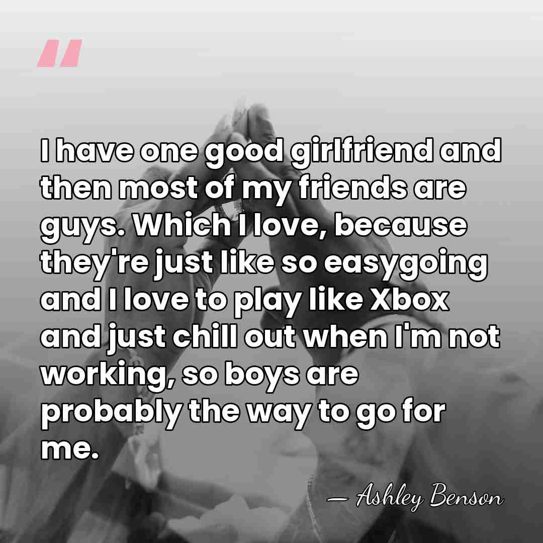 I have one good girlfriend and then most of my friends are&hellip; - Ashley Benson