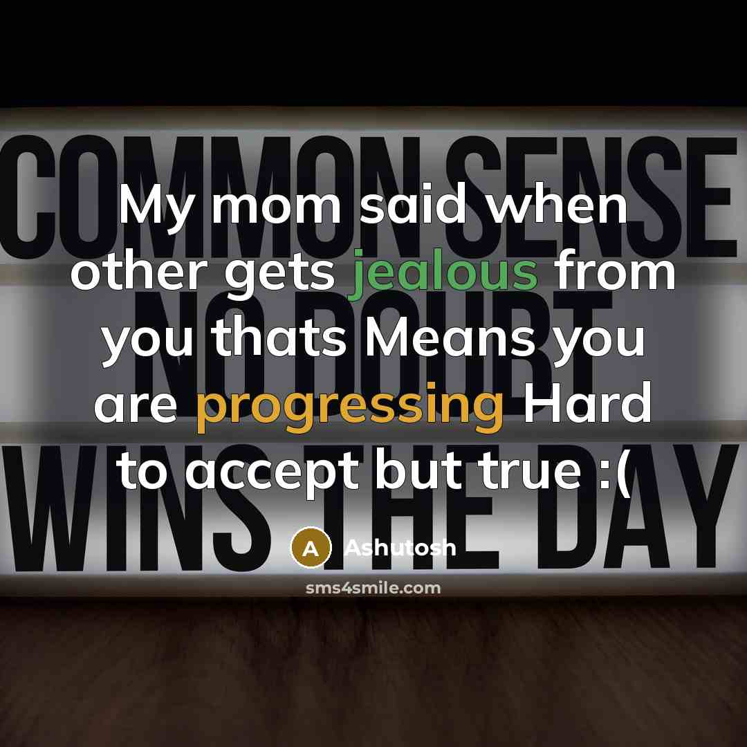 “My mom said when other gets jealous from you thats Means you are progressing Hard to accept but true :(” quote by Ashutosh