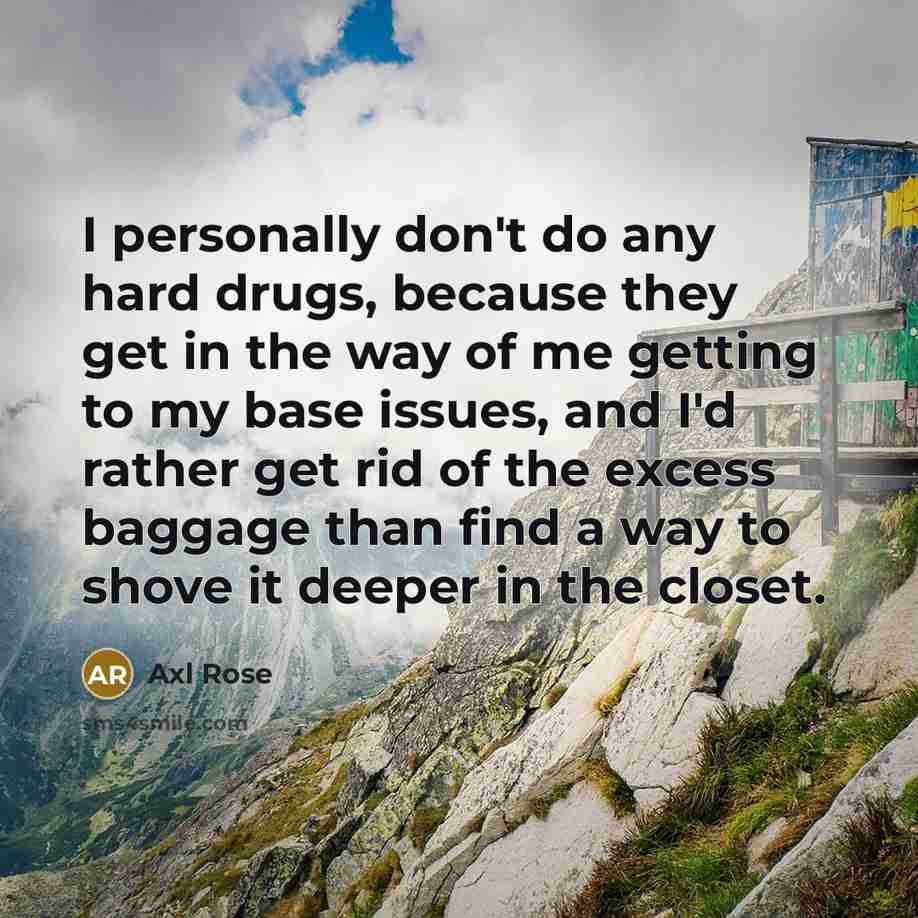 “I personally don't do any hard drugs, because they get…” quote by Axl Rose
