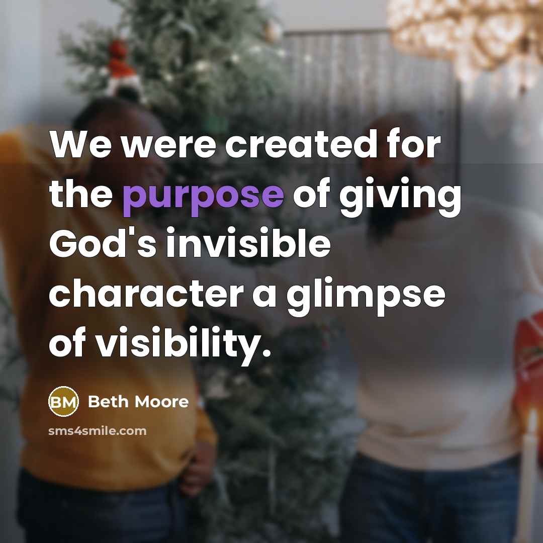 “We were created for the purpose of giving God's invisible…” quote by Beth Moore