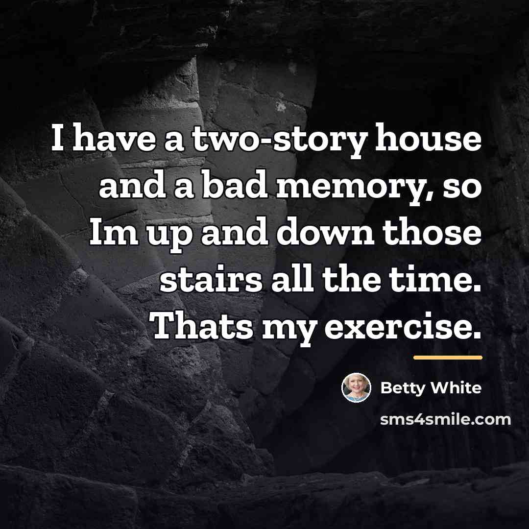 “I have a two-story house and a bad memory, so…” quote by Betty White