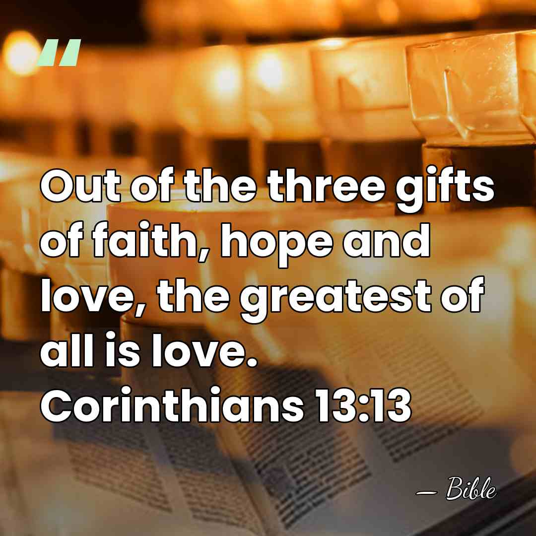 Out of the three gifts of faith, hope and love, the greatest&hellip; - BIBLE