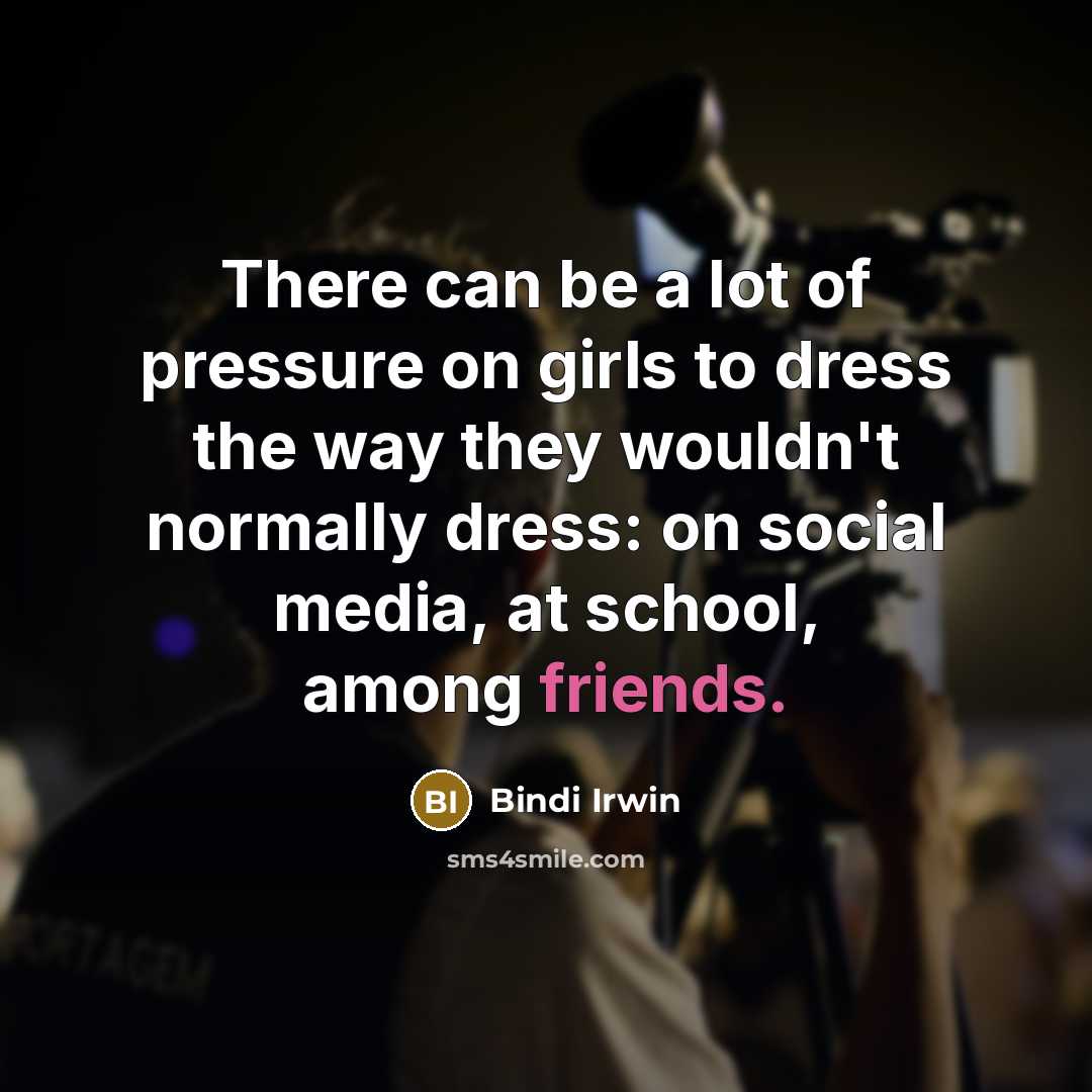 “There can be a lot of pressure on girls to…” quote by Bindi Irwin