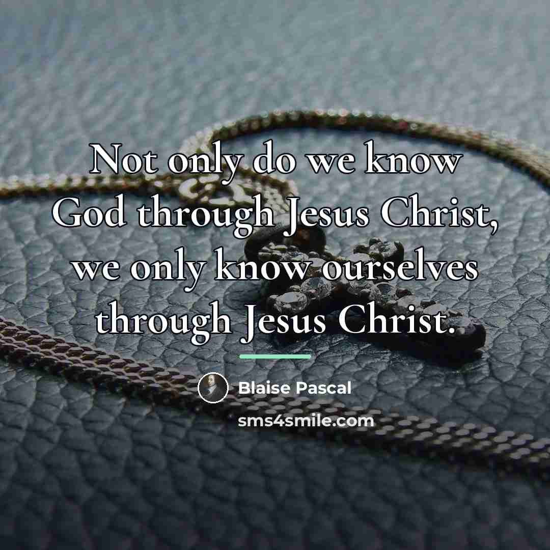 “Not only do we know God through Jesus Christ, we…” quote by Blaise Pascal