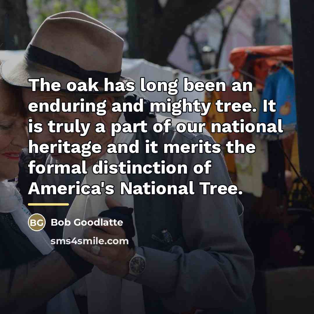 “The oak has long been an enduring and mighty tree.…” quote by Bob Goodlatte