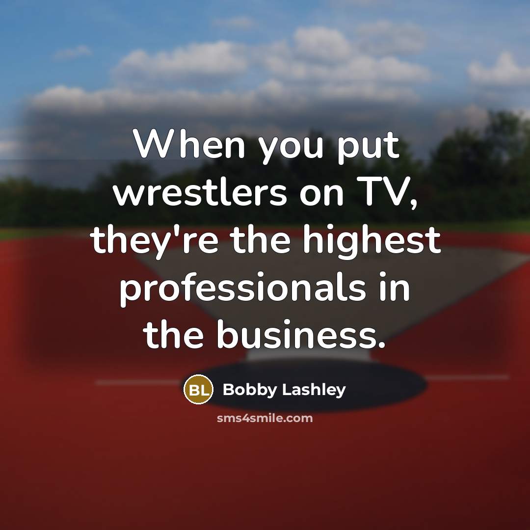 “When you put wrestlers on TV, they're the highest professionals…” quote by Bobby Lashley