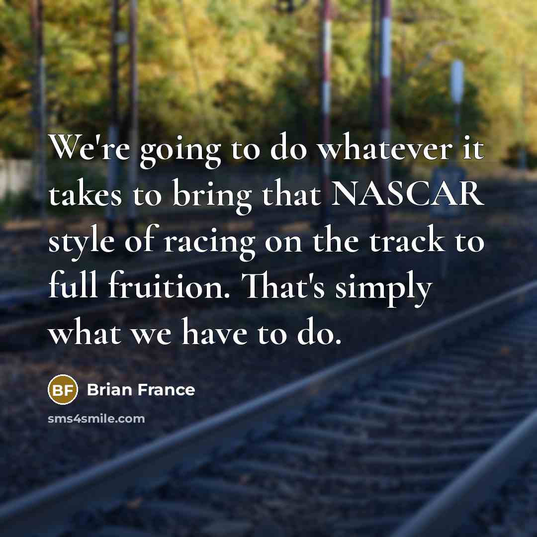 “We're going to do whatever it takes to bring that…” quote by Brian France