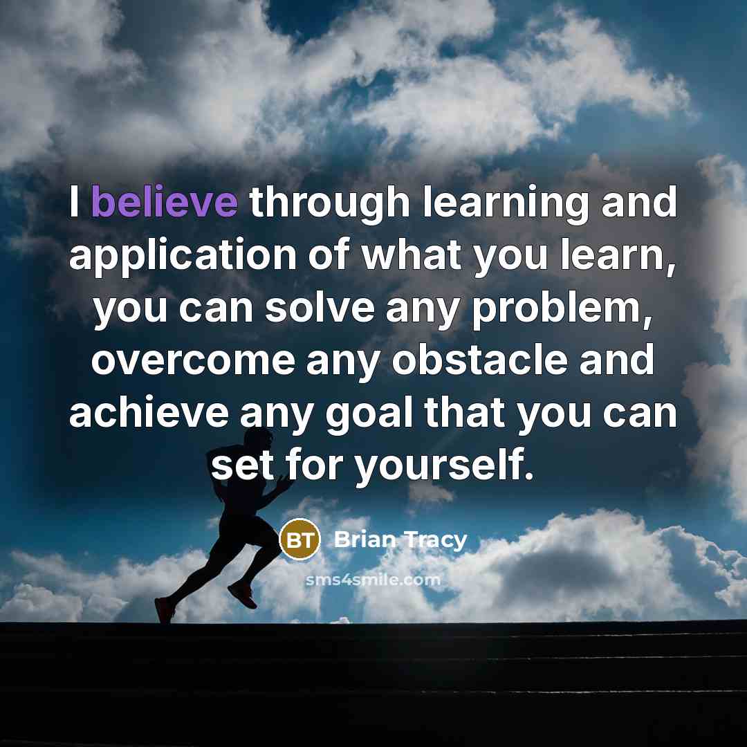 “I believe through learning and application of what you learn,…” quote by Brian Tracy
