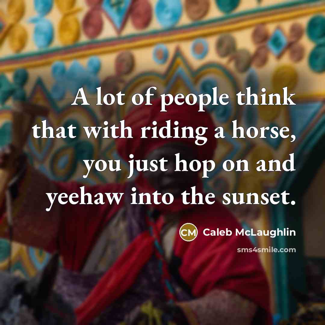 “A lot of people think that with riding a horse,…” quote by Caleb McLaughlin