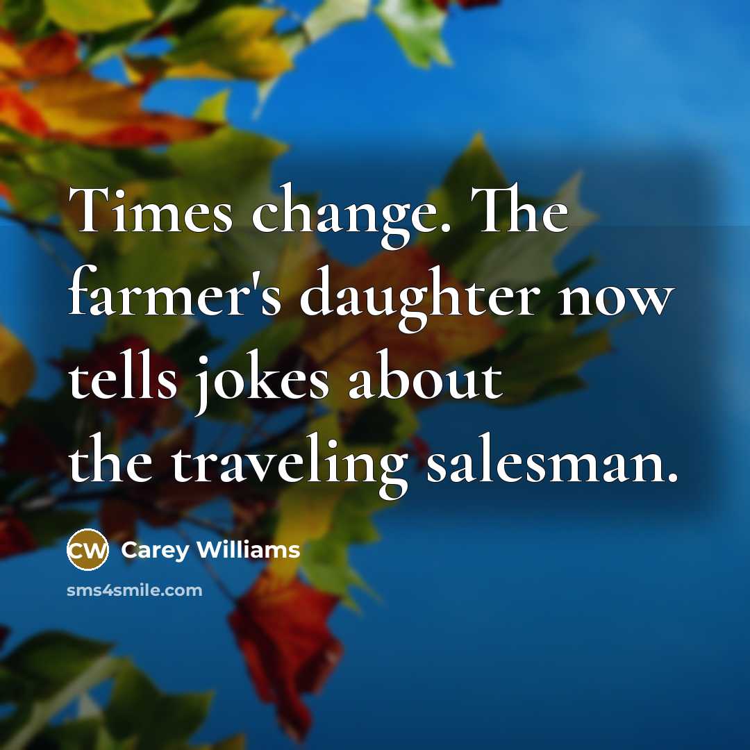 “Times change. The farmer's daughter now tells jokes about the…” quote by Carey Williams