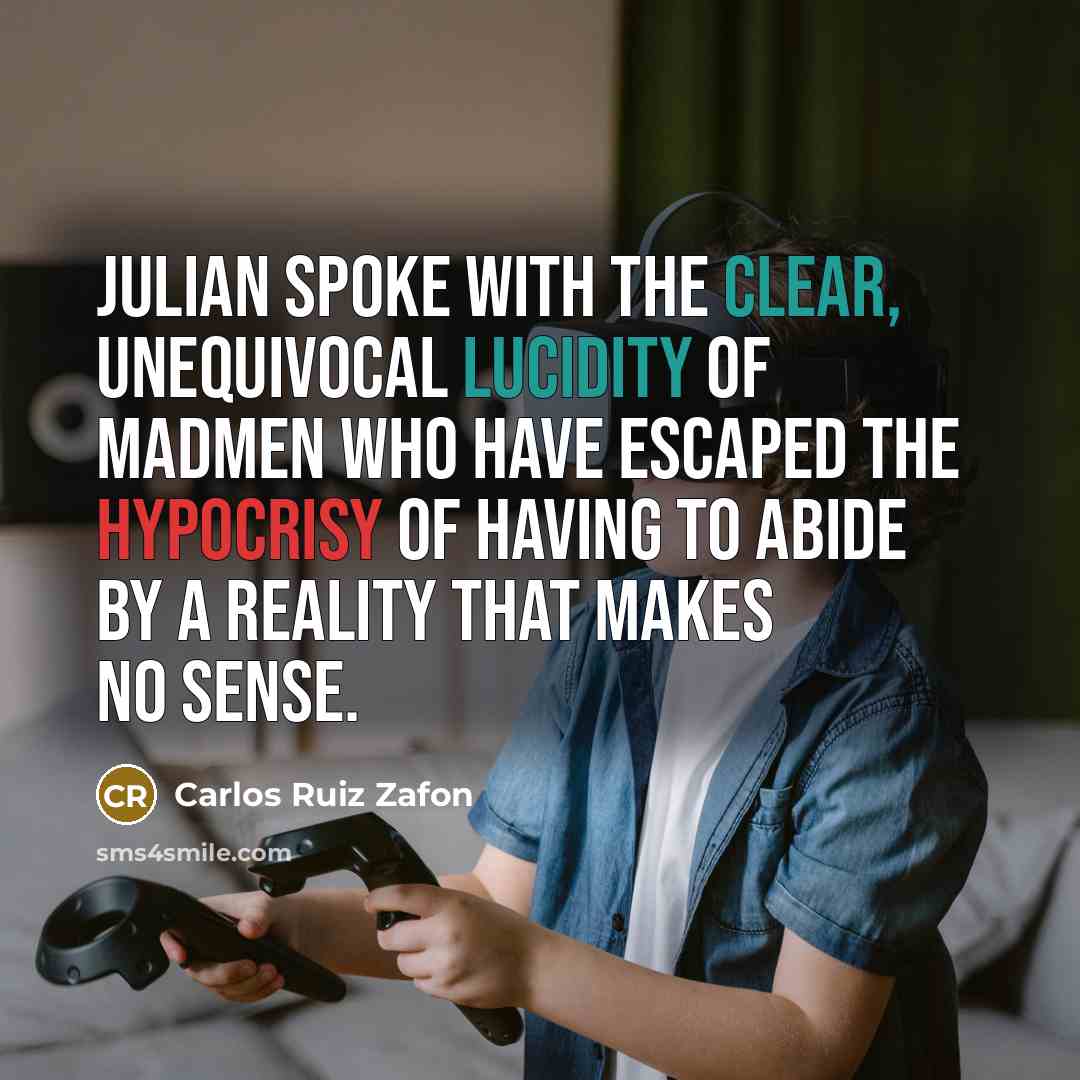 “Julian spoke with the clear, unequivocal lucidity of madmen who…” quote by Carlos Ruiz Zafon