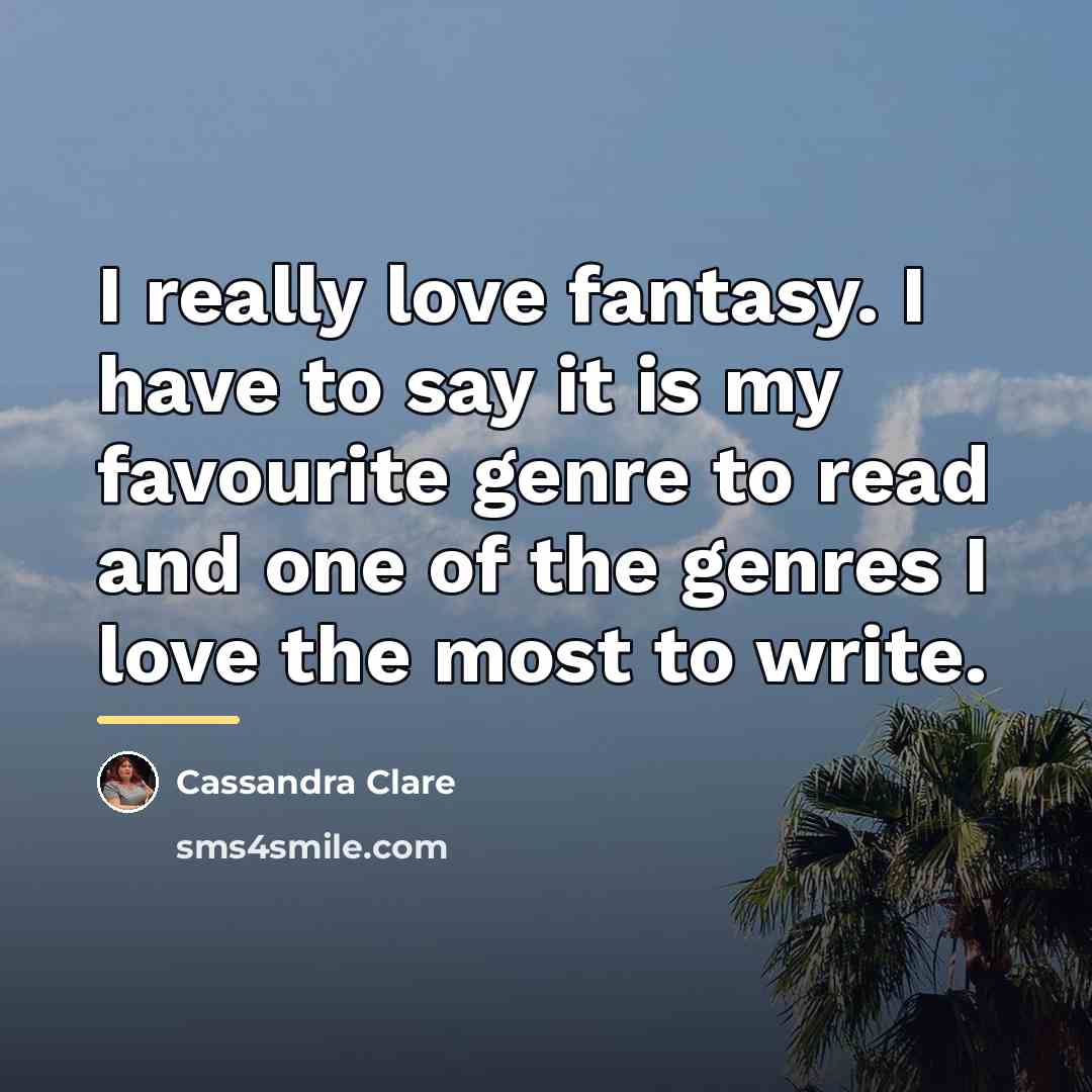 “I really love fantasy. I have to say it is…” quote by Cassandra Clare