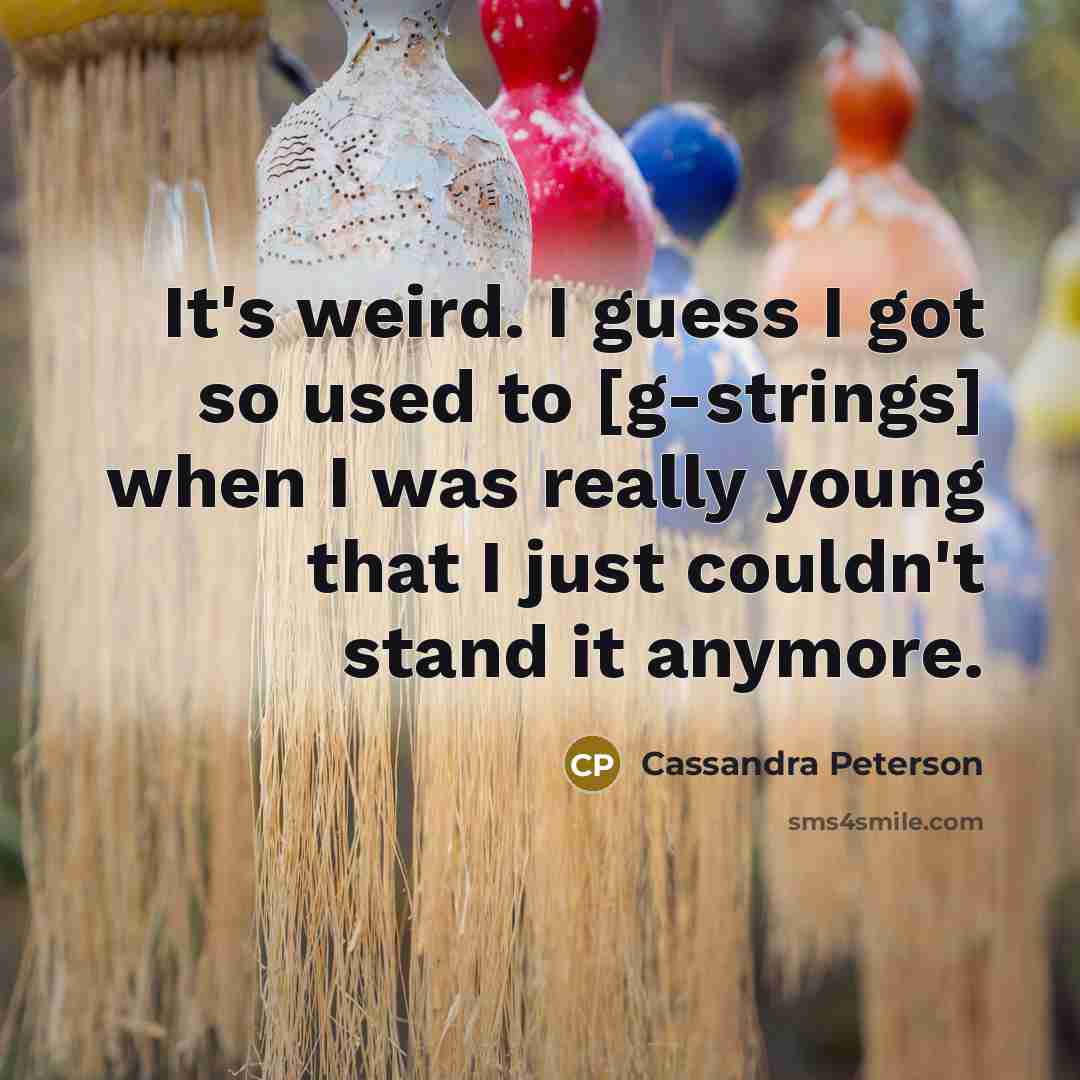 “It's weird. I guess I got so used to [g-strings]…” quote by Cassandra Peterson