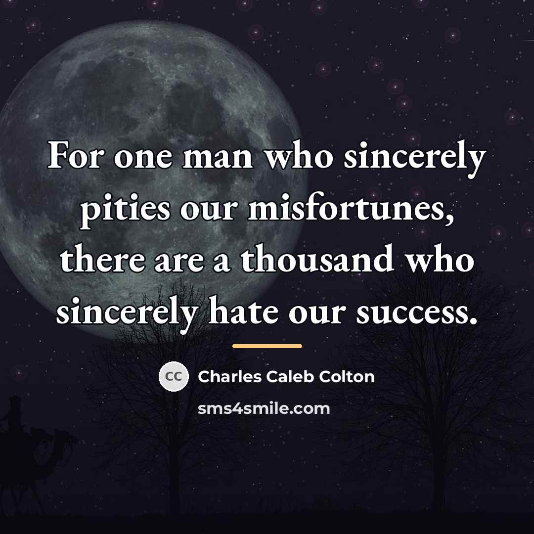 “For one man who sincerely pities our misfortunes, there are…” quote by Charles Caleb Colton