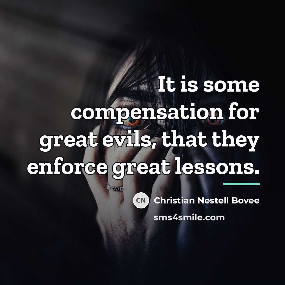 “It is some compensation for great evils, that they enforce…” quote by Christian Nestell Bovee