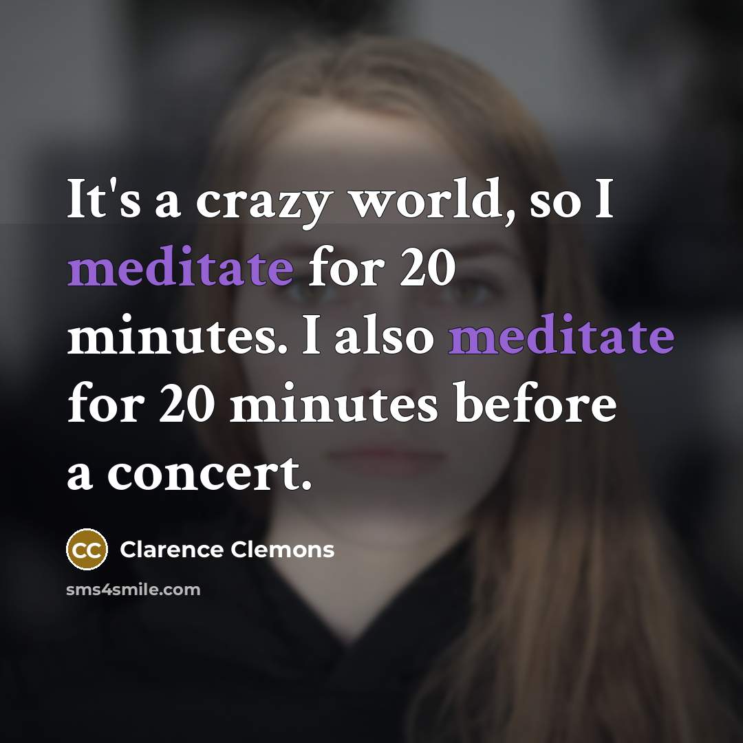 “It's a crazy world, so I meditate for 20 minutes.…” quote by Clarence Clemons