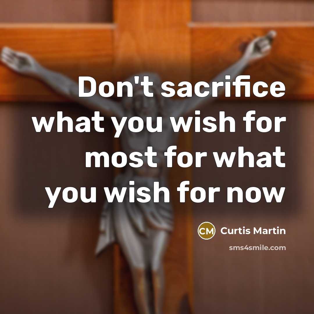 “Don't sacrifice what you wish for most for what you…” quote by Curtis Martin