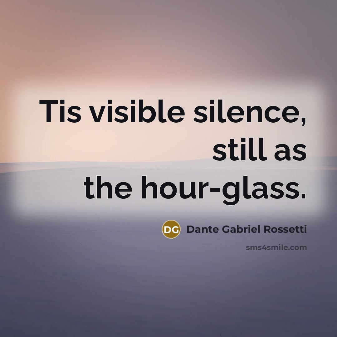 “Tis visible silence, still as the hour-glass.…” quote by Dante Gabriel Rossetti