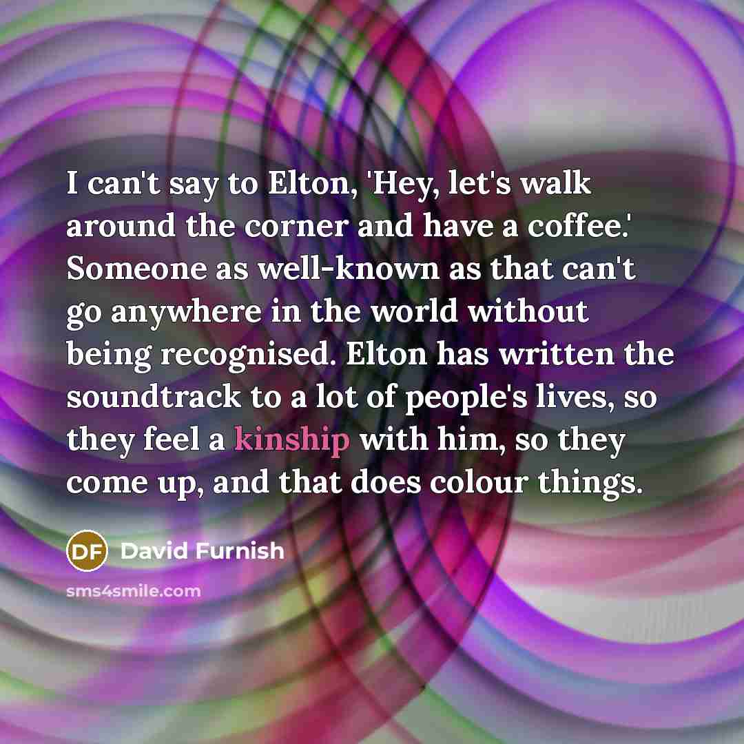 “I can't say to Elton, 'Hey, let's walk around the…” quote by David Furnish