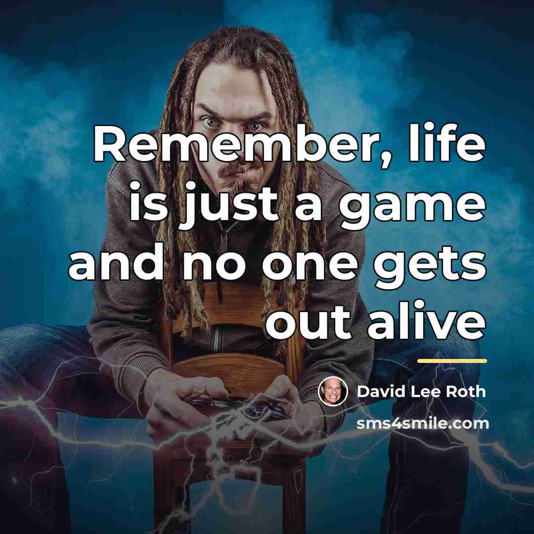 “Remember, life is just a game and no one gets…” quote by David Lee Roth