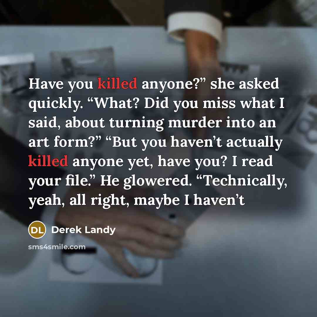 “Have you killed anyone?” she asked quickly. “What? Did you…” quote by Derek Landy