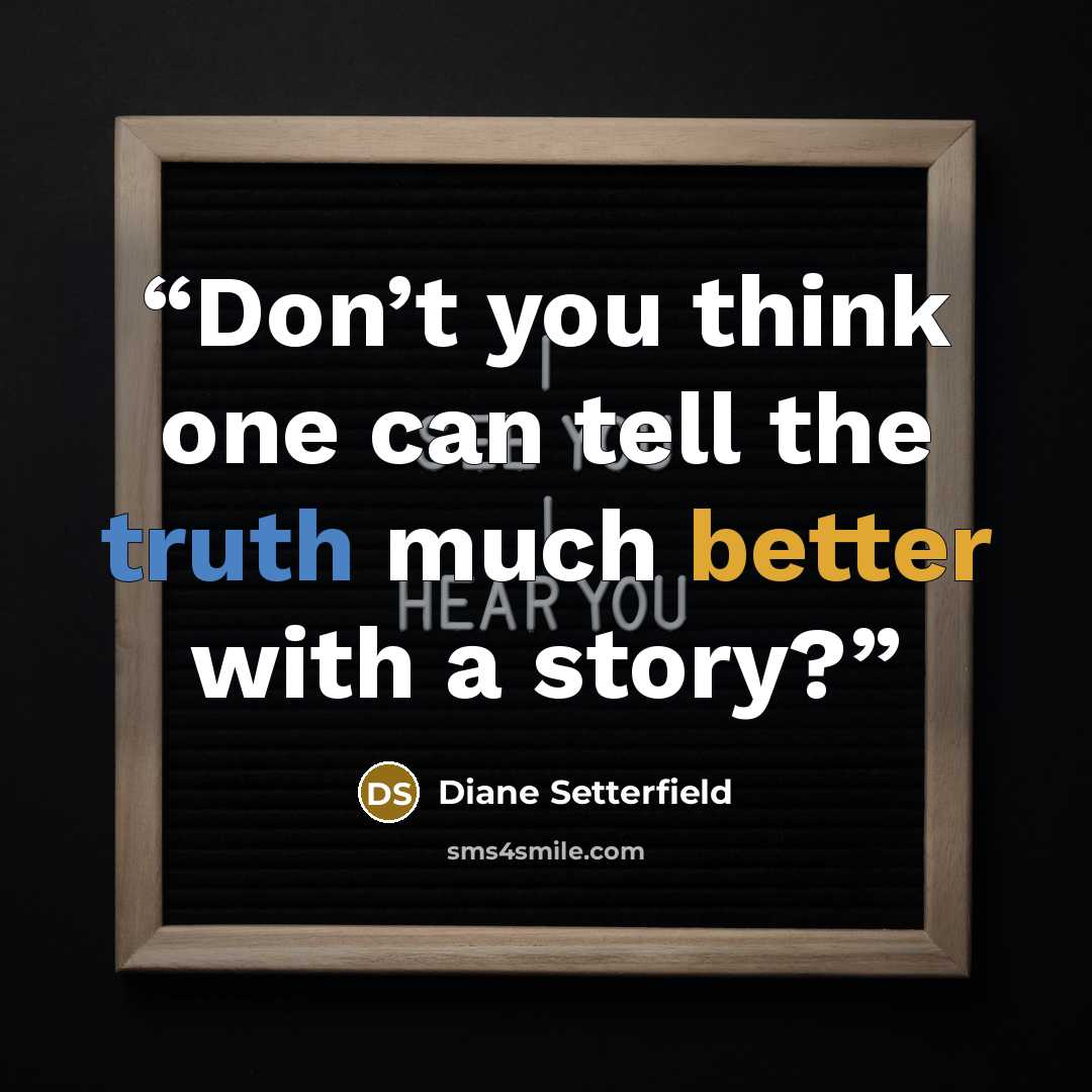 “Don’t you think one can tell the truth much better with a story?” quote by Diane Setterfield