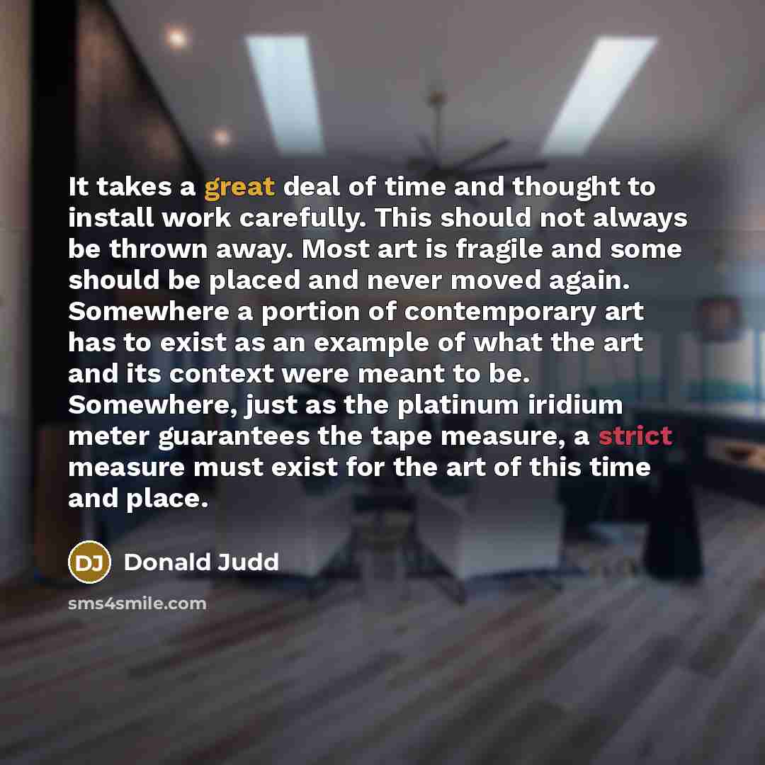 “It takes a great deal of time and thought to…” quote by Donald Judd