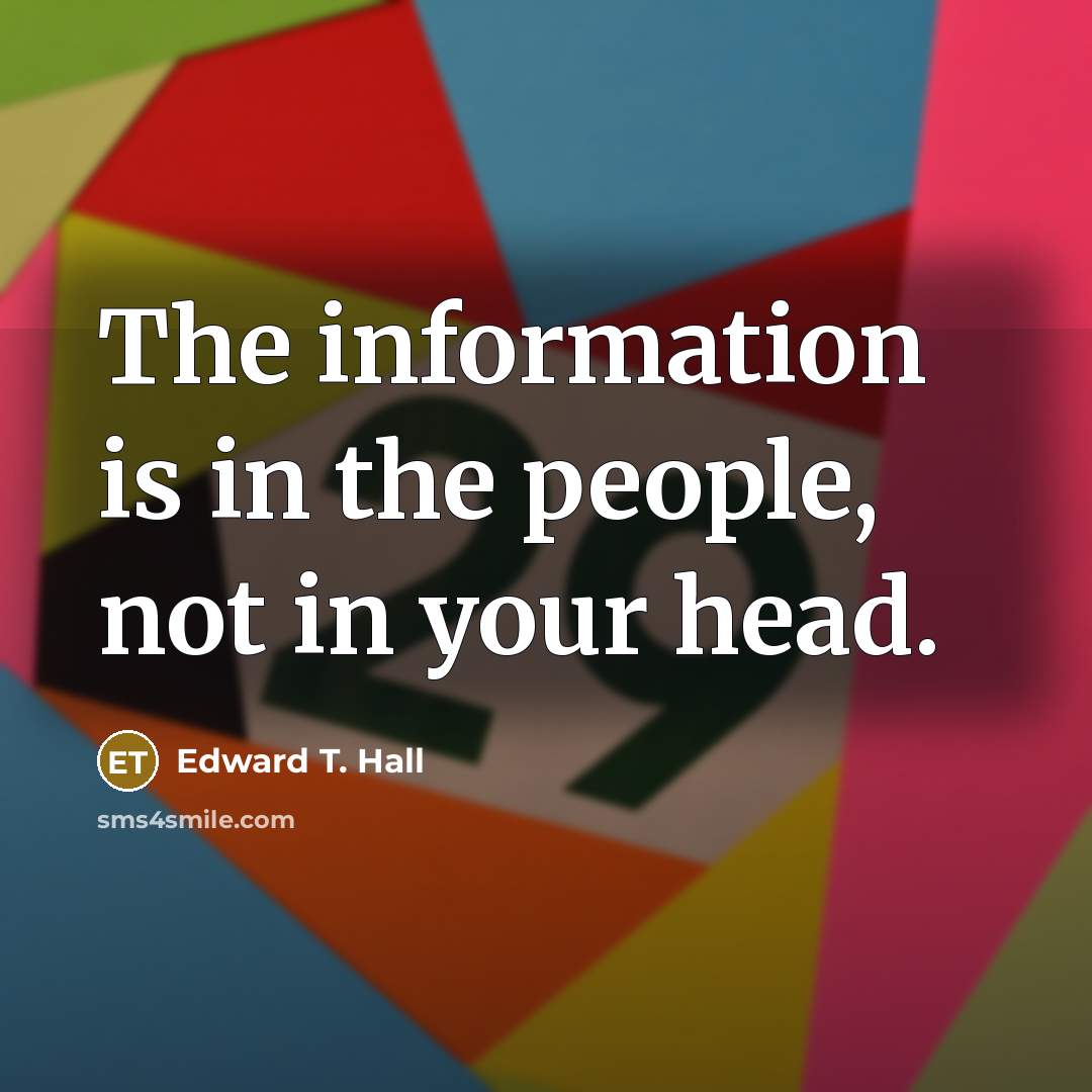 “The information is in the people, not in your head.…” quote by Edward T. Hall
