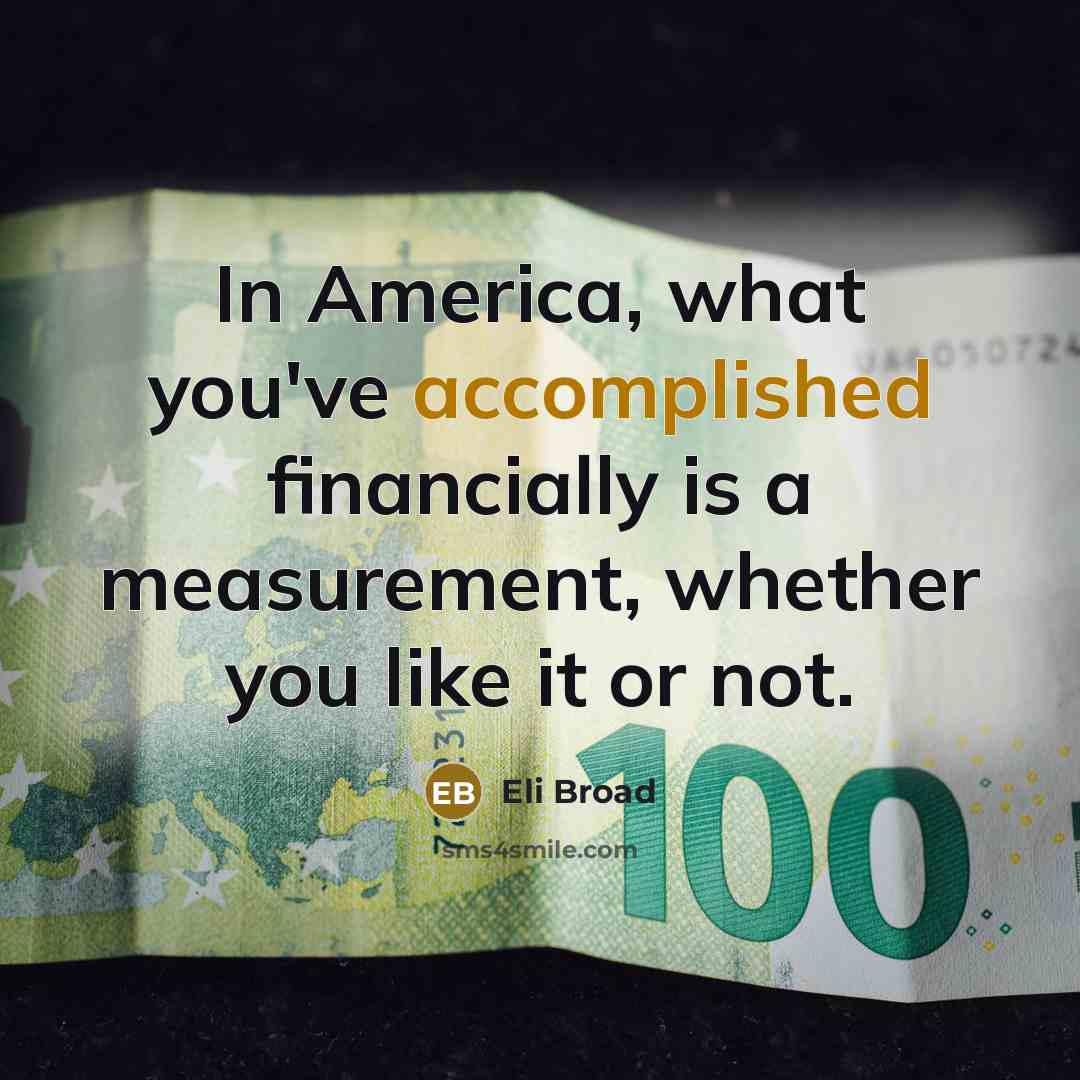 “In America, what you've accomplished financially is a measurement, whether…” quote by Eli Broad