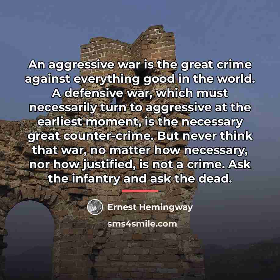 “An aggressive war is the great crime against everything good…” quote by Ernest Hemingway