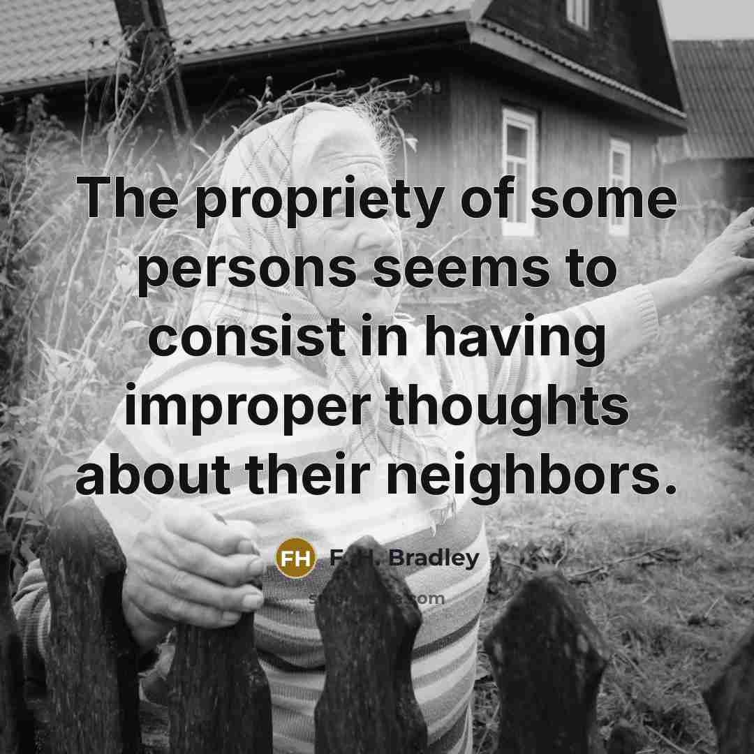 “The propriety of some persons seems to consist in having…” quote by F. H. Bradley