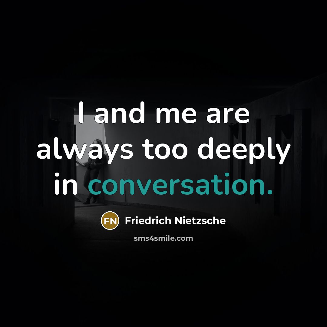 “I and me are always too deeply in conversation.…” quote by Friedrich Nietzsche