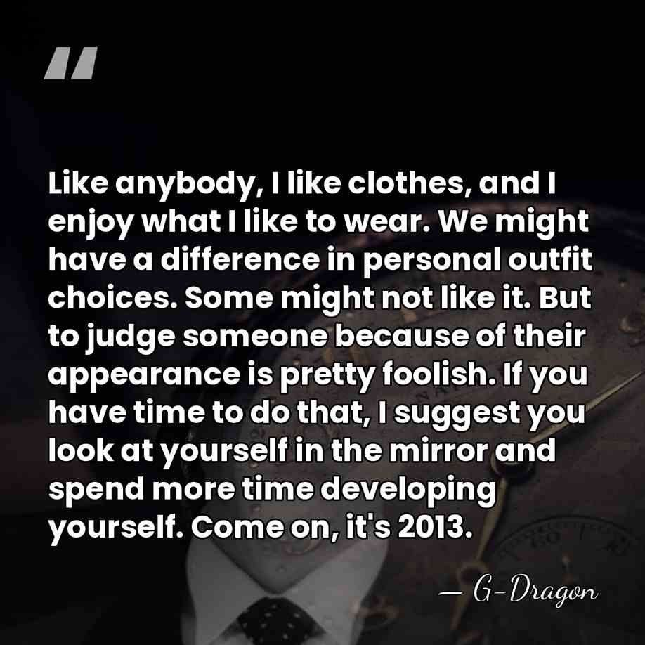 Like anybody, I like clothes, and I enjoy what I like to&hellip; - G-Dragon