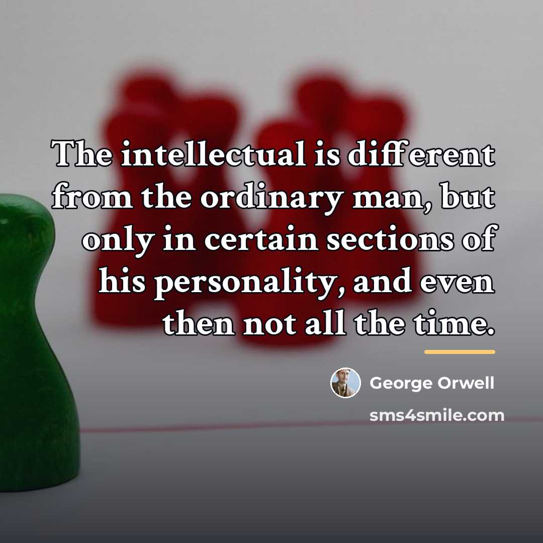“The intellectual is different from the ordinary man, but only…” quote by George Orwell