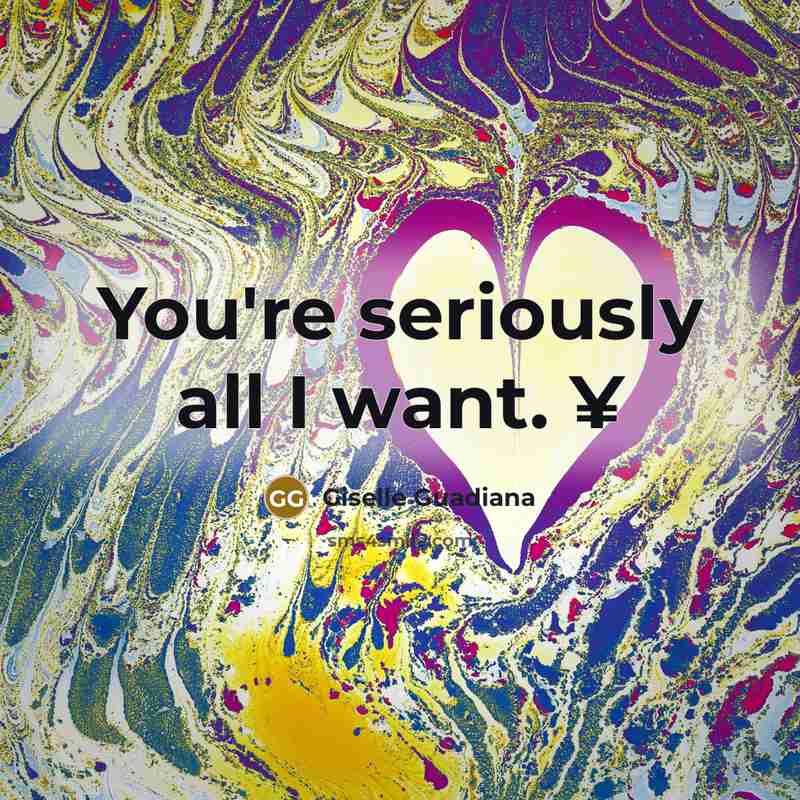“You're seriously all I want. ¥…” quote by Giselle Guadiana
