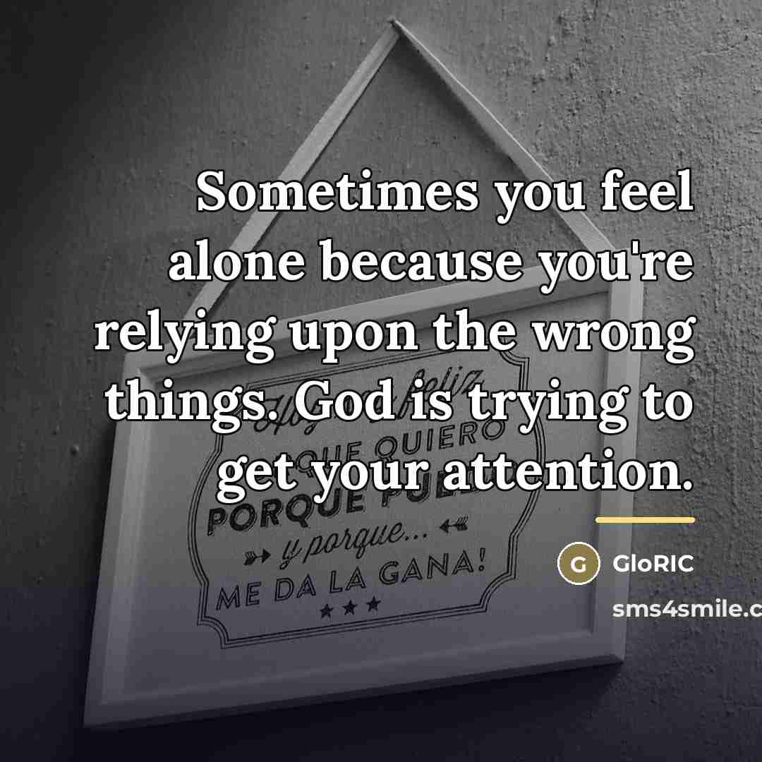 “Sometimes you feel alone because you're relying upon the wrong…” quote by Anonymous