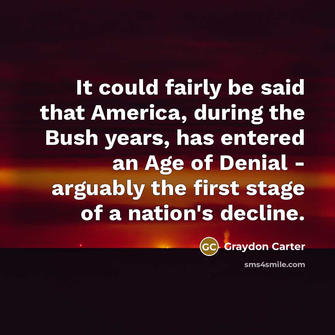 “It could fairly be said that America, during the Bush…” quote by Graydon Carter