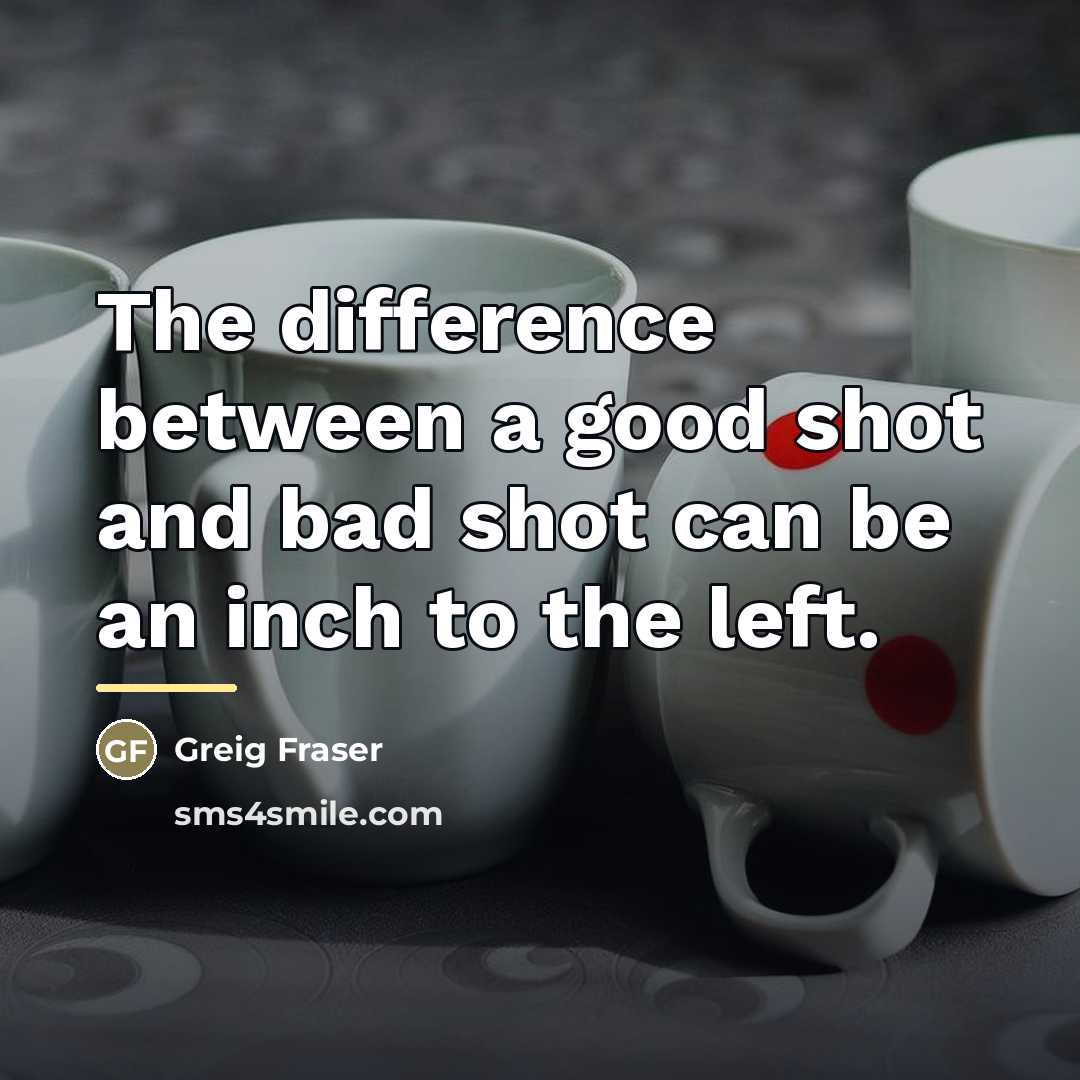“The difference between a good shot and bad shot can…” quote by Greig Fraser