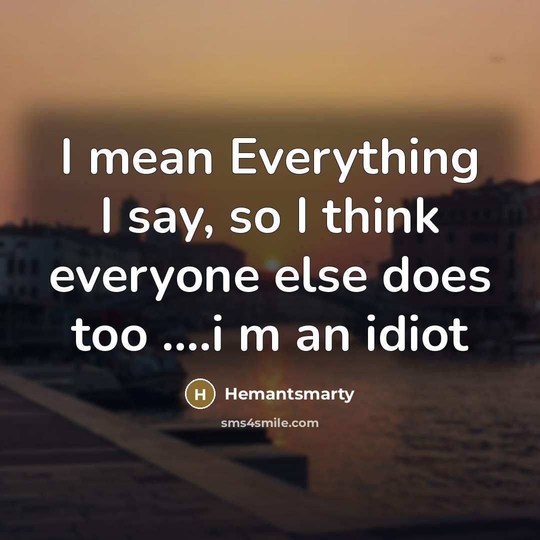 “I mean Everything I say, so I think everyone else…” quote by Hemantsmarty