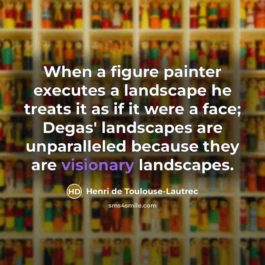 “When a figure painter executes a landscape he treats it…” quote by Henri de Toulouse-Lautrec