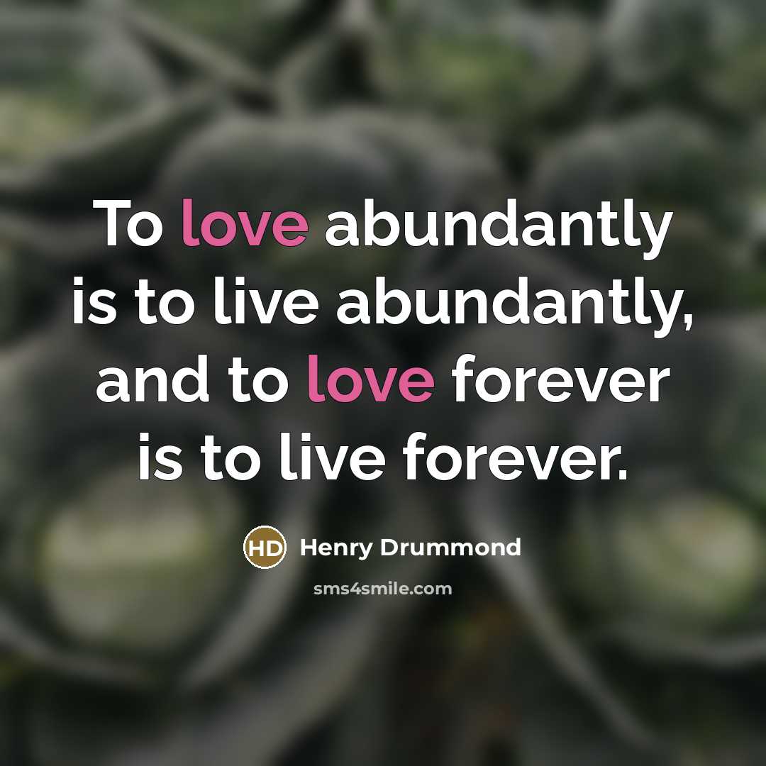 “To love abundantly is to live abundantly, and to love…” quote by Henry Drummond