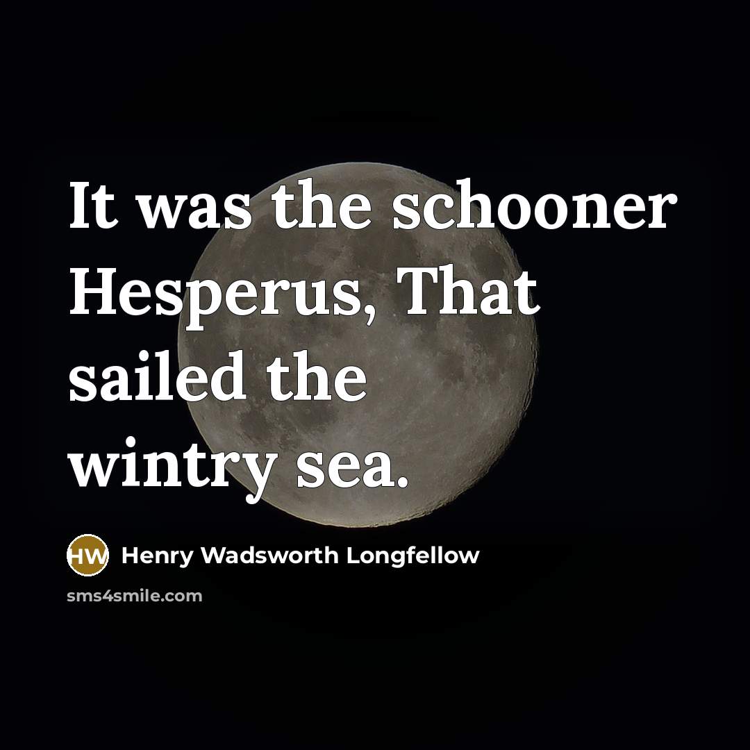 “It was the schooner Hesperus, That sailed the wintry sea.…” quote by Henry Wadsworth Longfellow