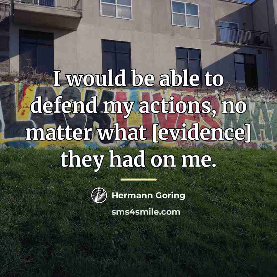 “I would be able to defend my actions, no matter…” quote by Hermann Goring