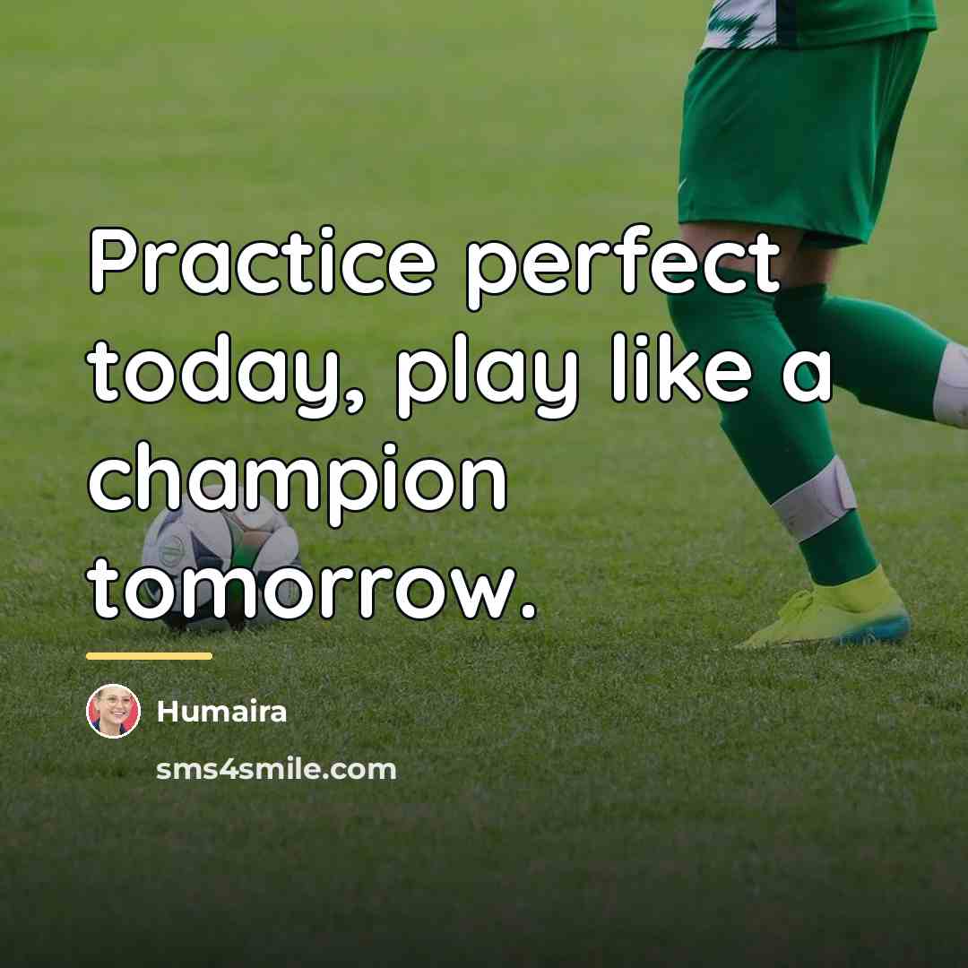 “Practice perfect today, play like a champion tomorrow.…” quote by Humaira