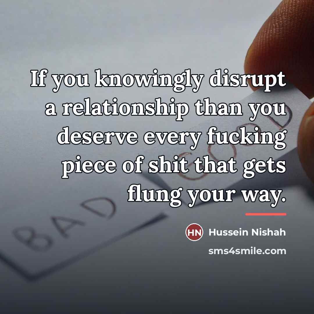 “If you knowingly disrupt a relationship than you deserve every…” quote by Hussein Nishah