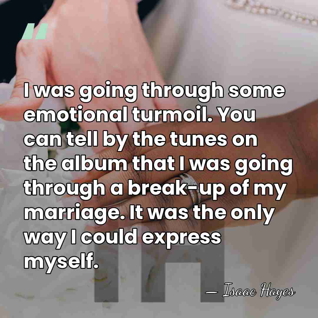 I was going through some emotional turmoil. You can tell by the&hellip; - Isaac Hayes